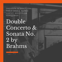 Orquesta de Barcelona, Pablo Casals, Alfred Cortot, Mieczyslaw Horszowski - Double Concerto & Sonata No. 2 by Brahms