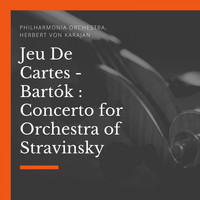 Philharmonia Orchestra, Herbert von Karajan - Jeu De Cartes - Bartók : Concerto for Orchestra of Stravinsky