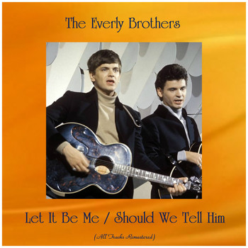 The Everly Brothers - Let It Be Me / Should We Tell Him (All Tracks Remastered)