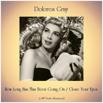 Dolores Gray - How Long Has This Been Going On / Close Your Eyes (Remastered 2019)