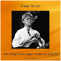Tommy Steele - Put A Ring On Her Finger / Come on, Let's Go (All Tracks Remastered)