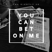 The Rightly So - You Can Bet on Me