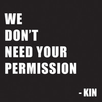 Kin - We Don't Need Your Permission