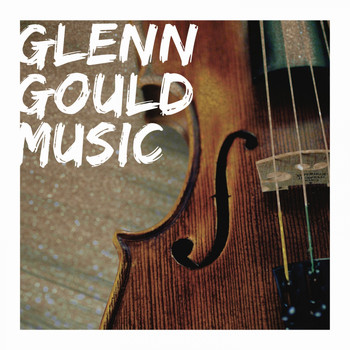 Glenn Gould - Glenn Gould Music