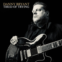 Danny Bryant - Tired of Trying