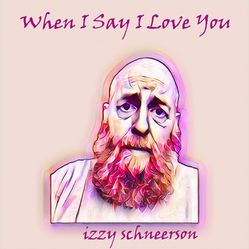 Izzy Schneerson - When I Say I Love You