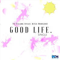 Ty Clark - Good Life (feat. Kyle Ringer)