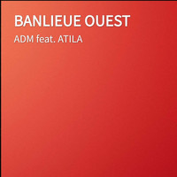 ADM featuring ATILA - BANLIEUE OUEST (Explicit)