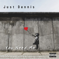 Just Dennis - You Need Me