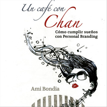 Ami Bondía - Un Café Con Chan. Cómo Cumplir Sueños Con Personal Branding