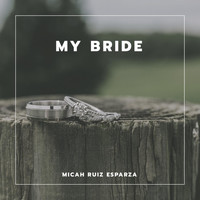 Micah Ruiz Esparza - My Bride