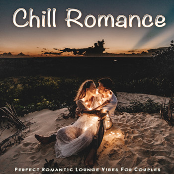 Various Artists - Chill Romance (Perfect Romantic Lounge Vibes For Couples)