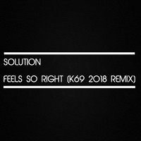 Solution - Feel so Right (K69 2018 Remix)
