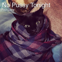 Pito Love - No Pussy Tonight