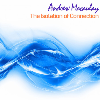 Andrew Macaulay - The Isolation of Connection (Radio Edit) (Radio Edit)