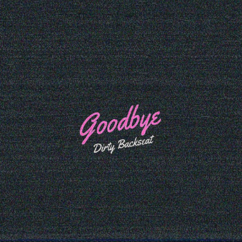 Dirty Backseat - Goodbye