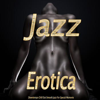 Various Artists - Jazz Erotica (Downtempo Chill Out Smooth Jazz For Special Moments)
