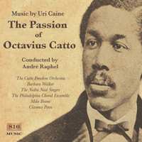 Uri Caine & Andre Raphel - The Passion of Octavius Catto (feat. Barbara Walker, The Catto Freedom Orchestra, The Philadelphia Choral Ensemble & The Nedra Neal Singers)