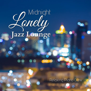 Relaxing Piano Crew - Midnight Lonely Jazz Lounge