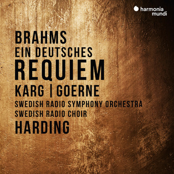 Swedish Radio Symphony Orchestra, Daniel Harding, Christiane Karg, Matthias Goerne and Swedish Radio Choir - Brahms: Ein deutsches Requiem
