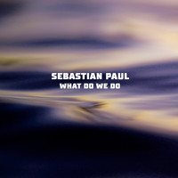 Sebastian Paul - What Do We Do