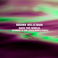 Sound Delicious - Save the World (Eternall's Her Little Purple Birdy)