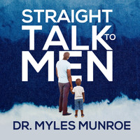 Dr. Myles Munroe - Straight Talk to Men