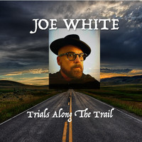 Joe White - Trials Along the Trail
