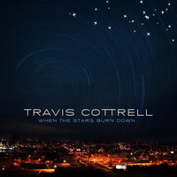 Travis Cottrell - When the Stars Burn Down