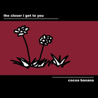 Cocoa Banana - The Closer I Get to You