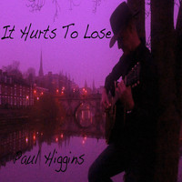 Paul Higgins - It Hurts to Lose