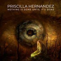 Priscilla Hernandez - Nothing is Done Until It's Done