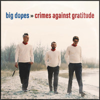 Big Dopes - Crimes Against Gratitude (Explicit)