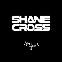 Shane Cross - Ten Years (2009 - 2019)