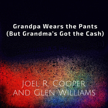 Joel R. Cooper & Glen Williams - Grandpa Wears the Pants (But Grandma's Got the Cash)