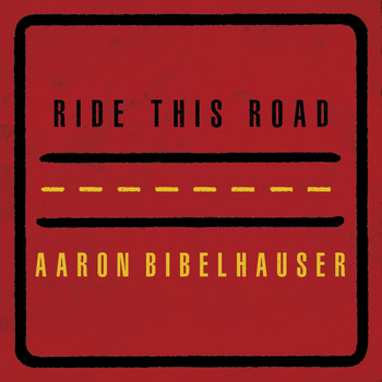 Aaron Bibelhauser - Ride This Road