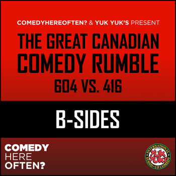 Comedy Here Often and Yuk Yuk's - The Great Canadian Comedy Rumble: 604 VS. 416 (B-Sides [Explicit])