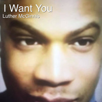 Luther McGinnis - I Want You