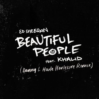 Ed Sheeran - Beautiful People (feat. Khalid) (Danny L Harle Harlecore Remix)