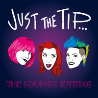 The Lounge Kittens - Just the Tip (Explicit)