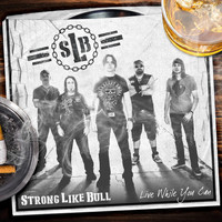 Strong Like Bull - Live While You Can