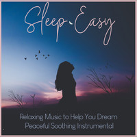 Easy Sleep Music & Sleep Music Dreams - Sleep Easy: Relaxing Music to Help You Dream, Peaceful Soothing Instrumental