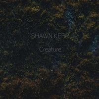 Shawn Kerr - Creature