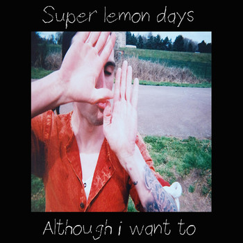 Super Lemon Days - Although I Want To