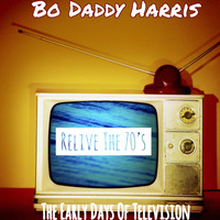 Bo Daddy Harris - Relive The 70’s: The Early Days Of Television