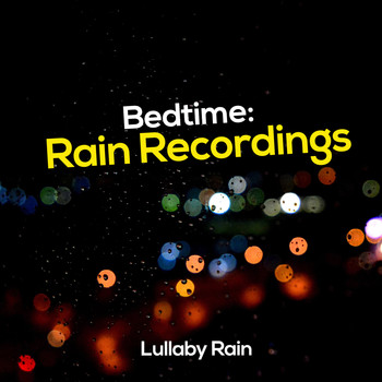 Lullaby Rain - Bedtime: Rain Recordings