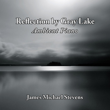 James Michael Stevens - Reflection by Gray Lake - Ambient Piano