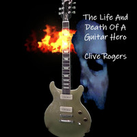 Clive Rogers - The Life and Death of a Guitar Hero