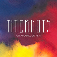 Titeknots - Go Around, Go Hey!