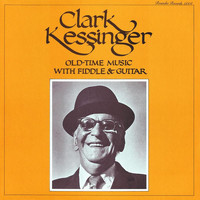 Clark Kessinger - Old-Time Music With Fiddle & Guitar
